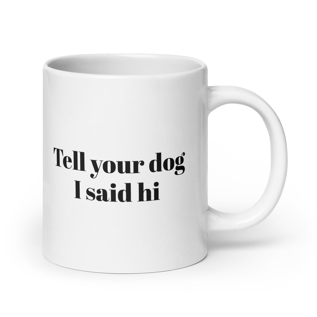 Tell Your Dog I Said Hi White Glossy Mug