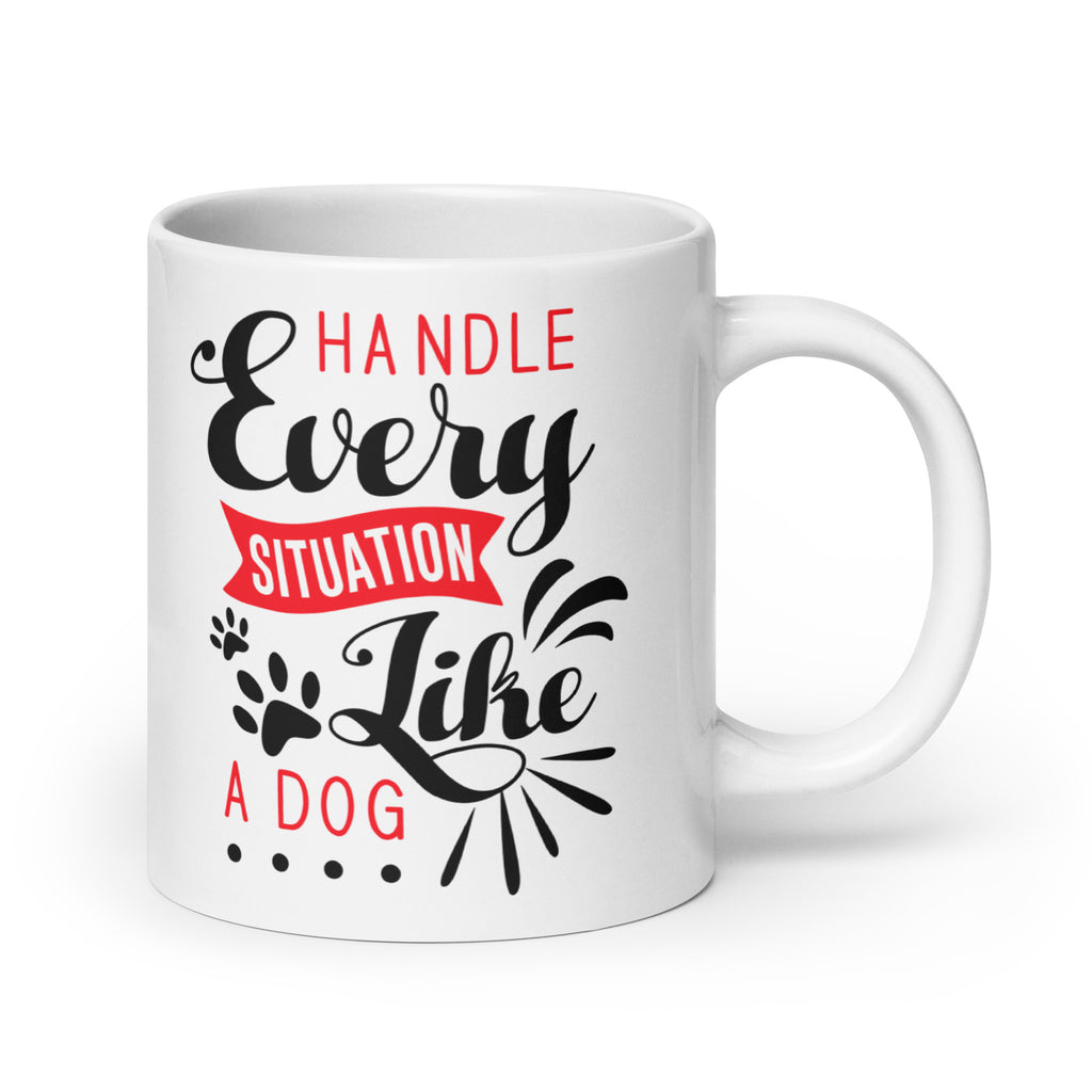 Handle Every Situation Like A Dog White Glossy Mug