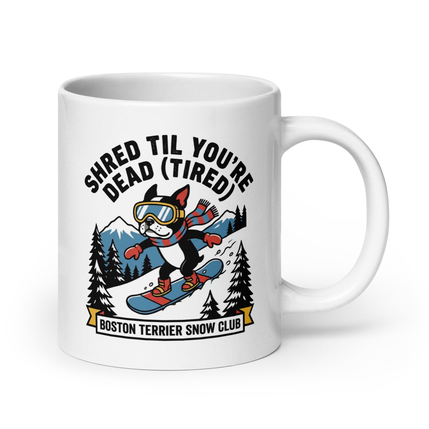 Shred Til You're Dead (Tired) Boston Terrier Snow Club White Glossy Mug . 20 oz