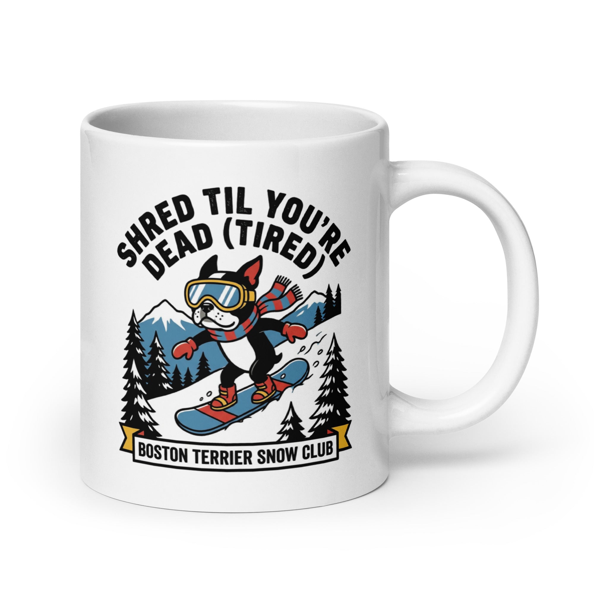 Shred Til You're Dead (Tired) Boston Terrier Snow Club White Glossy Mug . 20 oz