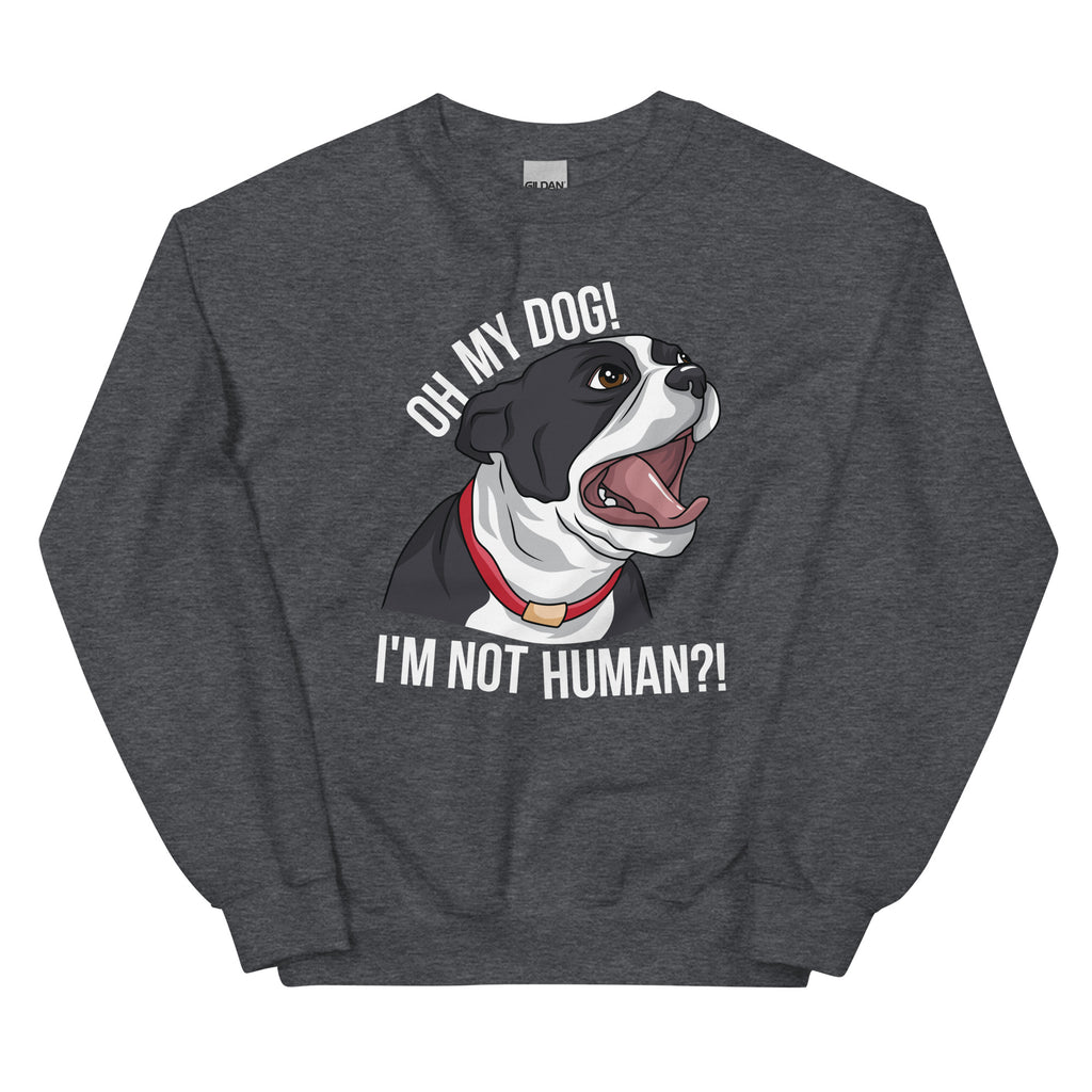 Oh My Dog I'm Not Human Sweatshirt