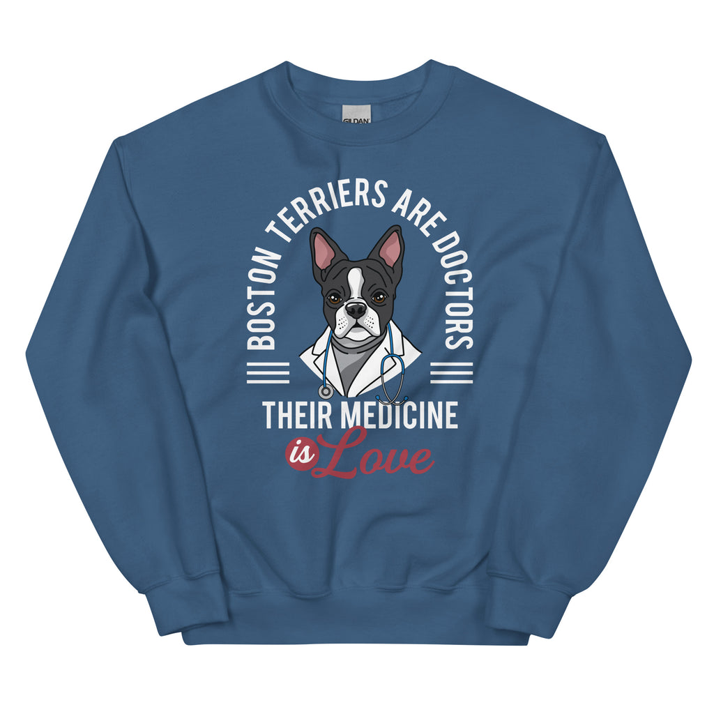 Boston Terriers Are Doctors Their Medicine Is Love Sweatshirt