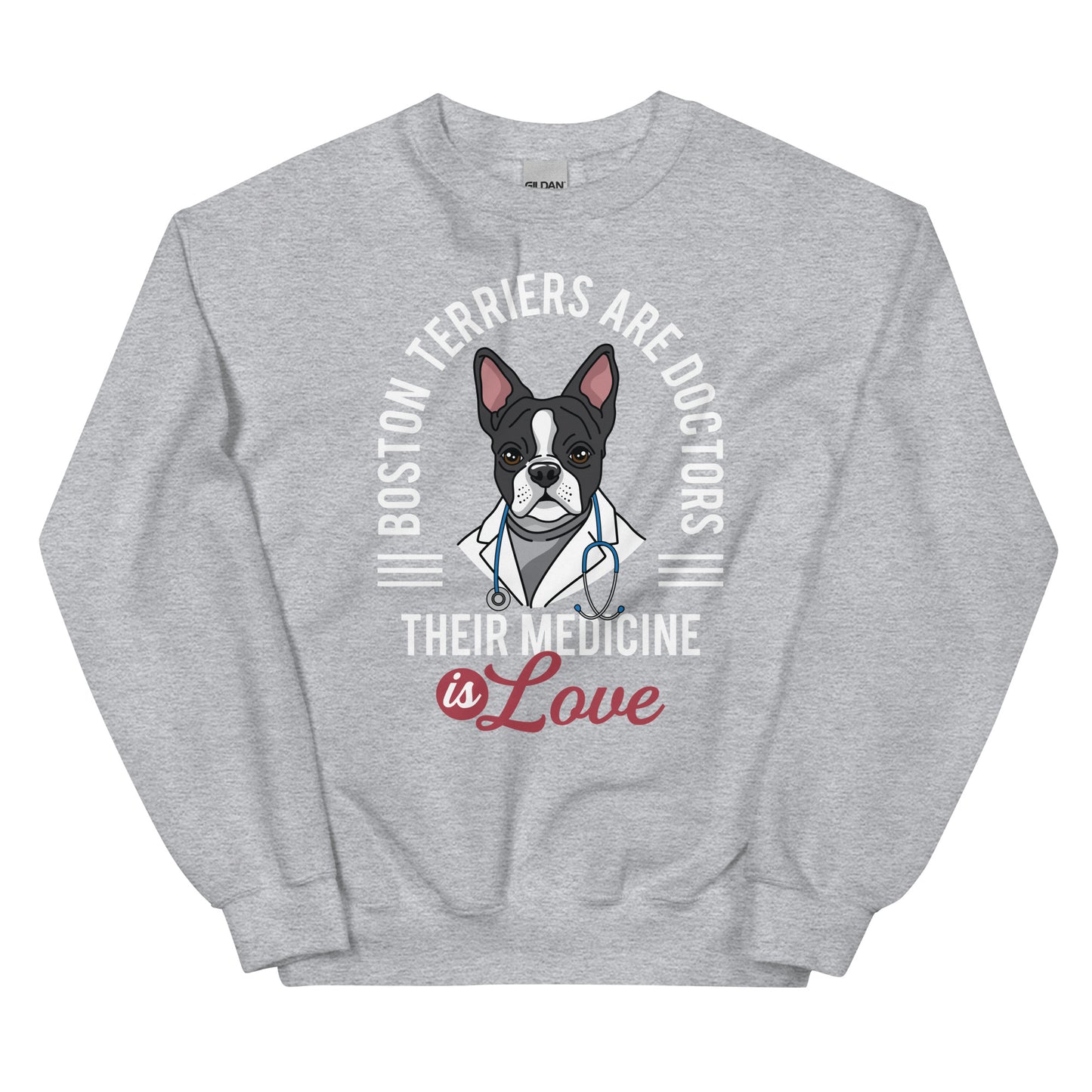 Boston Terriers Are Doctors Their Medicine Is Love Sweatshirt