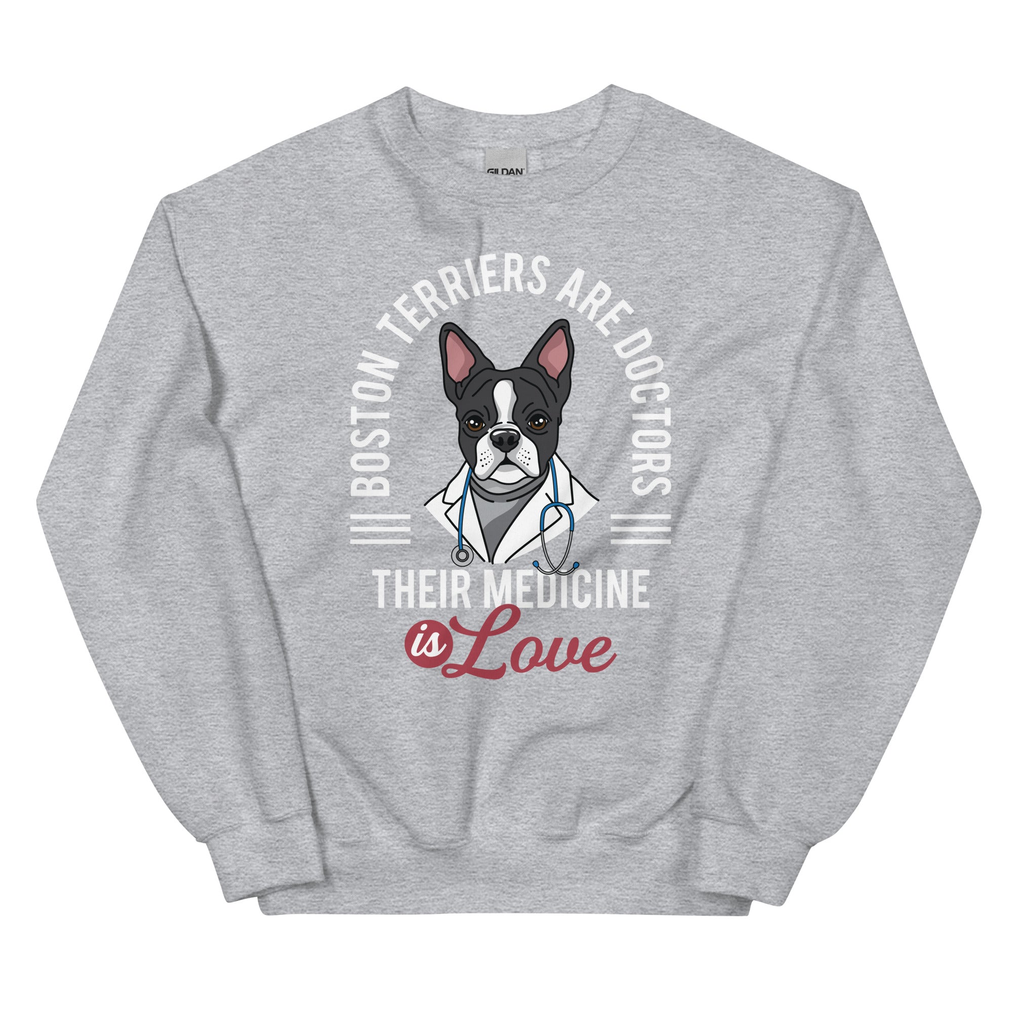 Boston Terriers Are Doctors Their Medicine Is Love Sweatshirt