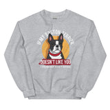 If My Boston Terrier Doesn't Like You I Probably Won't Either Sweatshirt