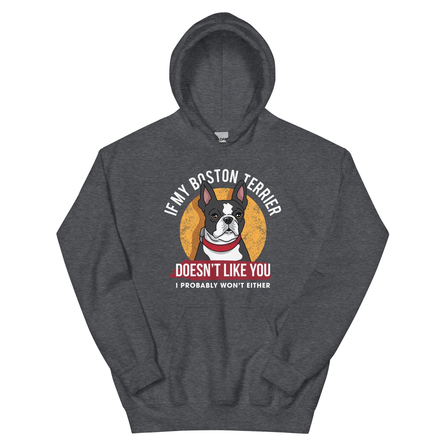 If My Boston Terrier Doesn't Like You I Probably Won't Either Hoodie