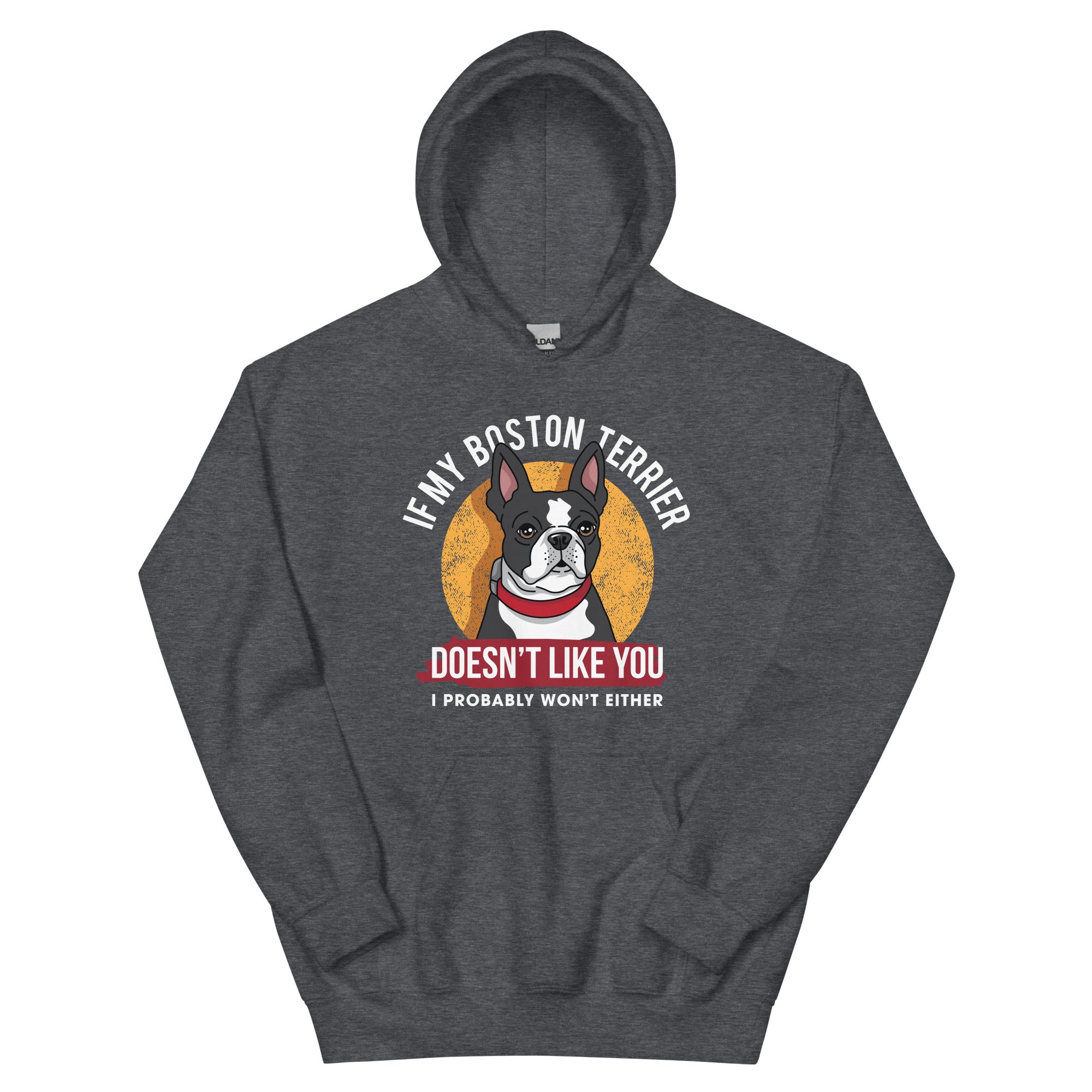 If My Boston Terrier Doesn't Like You I Probably Won't Either Hoodie