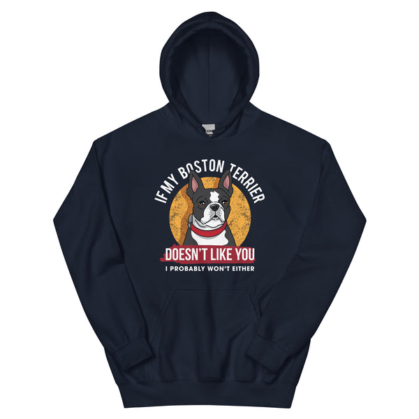 If My Boston Terrier Doesn't Like You I Probably Won't Either Hoodie