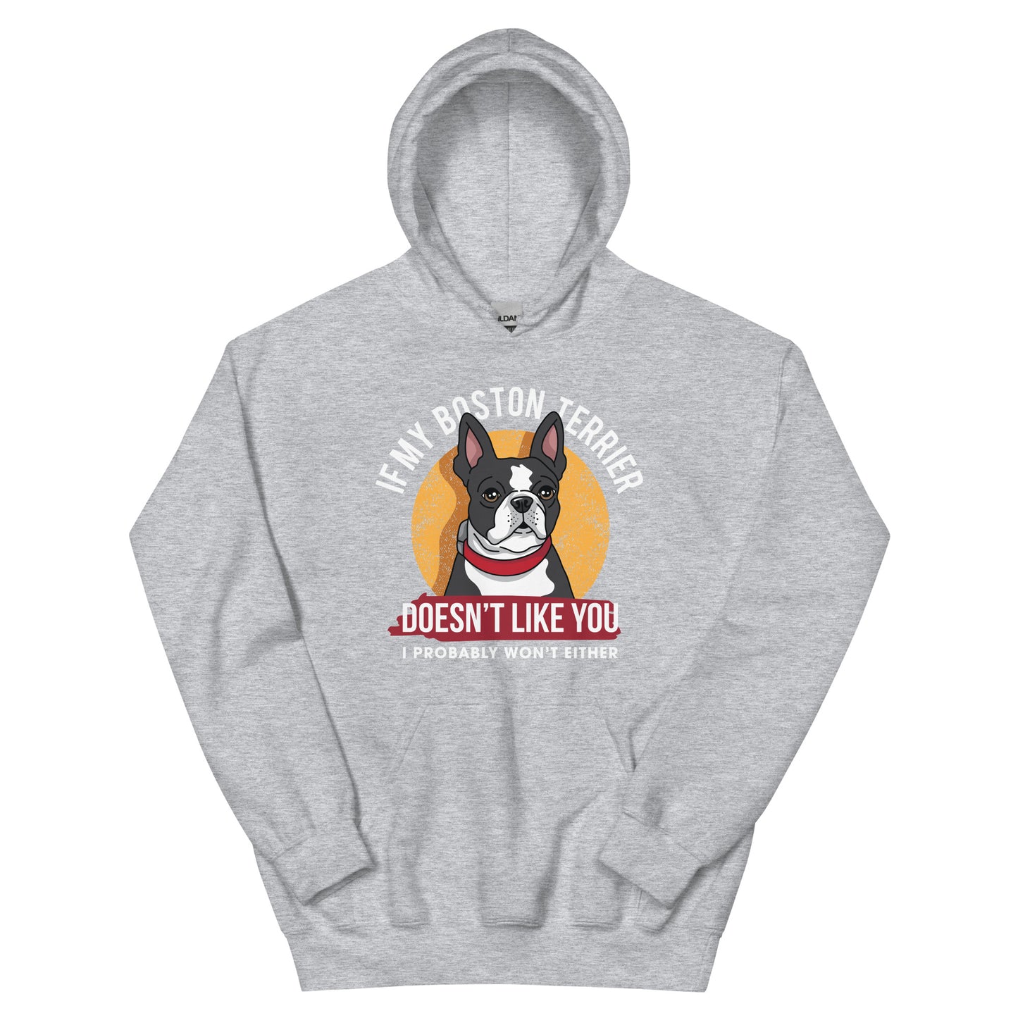 If My Boston Terrier Doesn't Like You I Probably Won't Either Hoodie