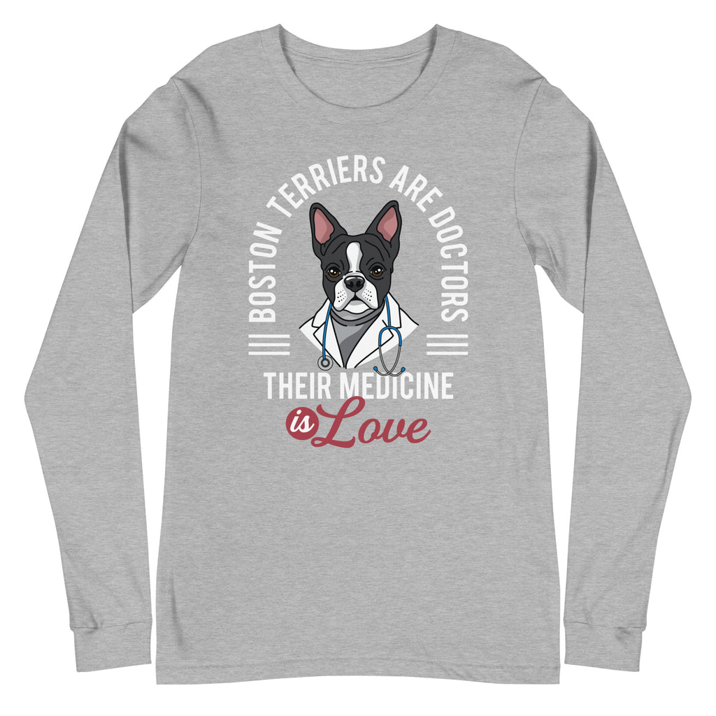 Boston Terriers Are Doctors Their Medicine Is Love Long Sleeve Tee