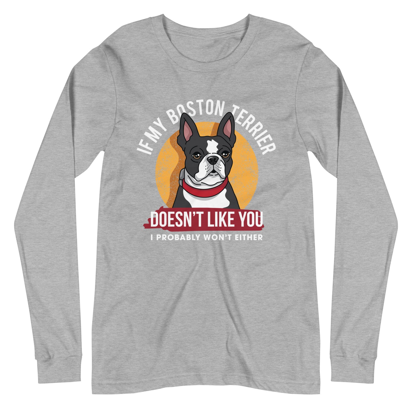 If My Boston Terrier Doesn't Like You I Probably Won't Either Long Sleeve Tee
