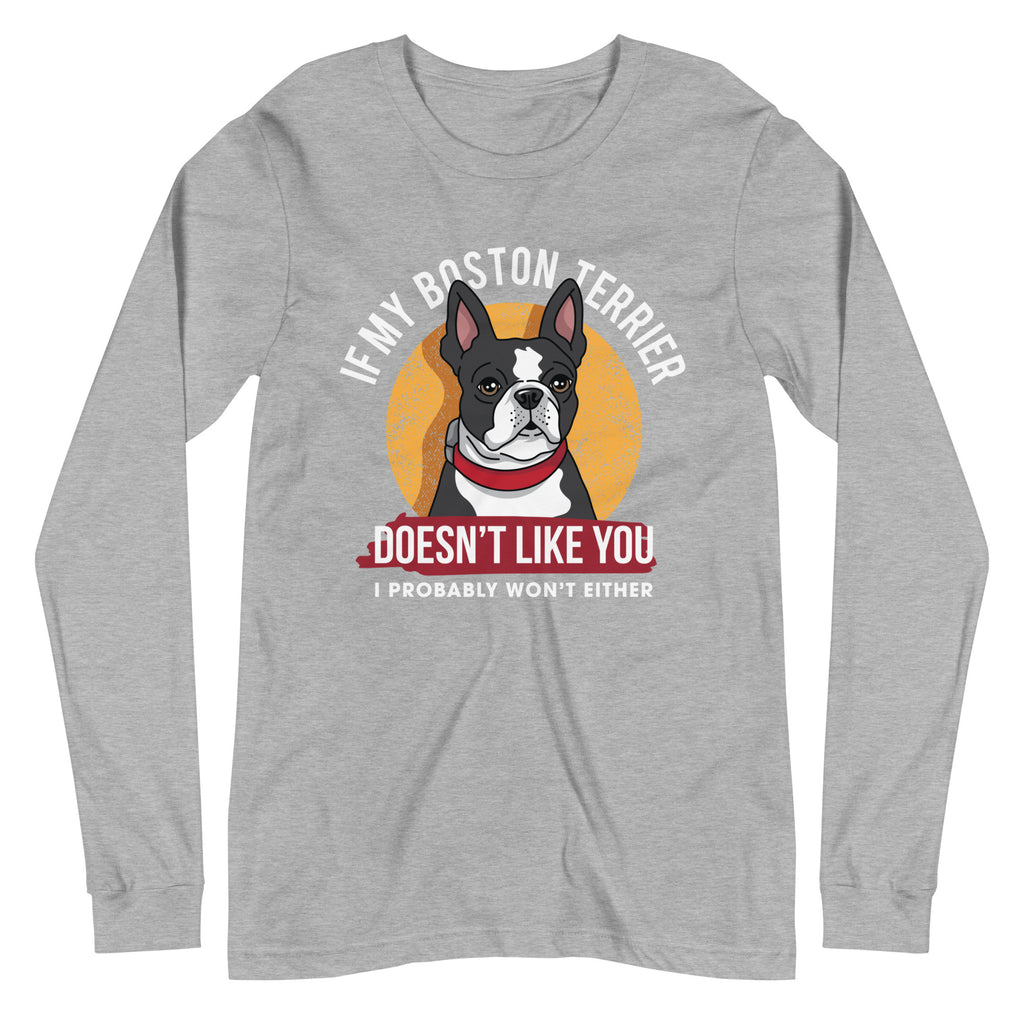 If My Boston Terrier Doesn't Like You I Probably Won't Either Long Sleeve Tee