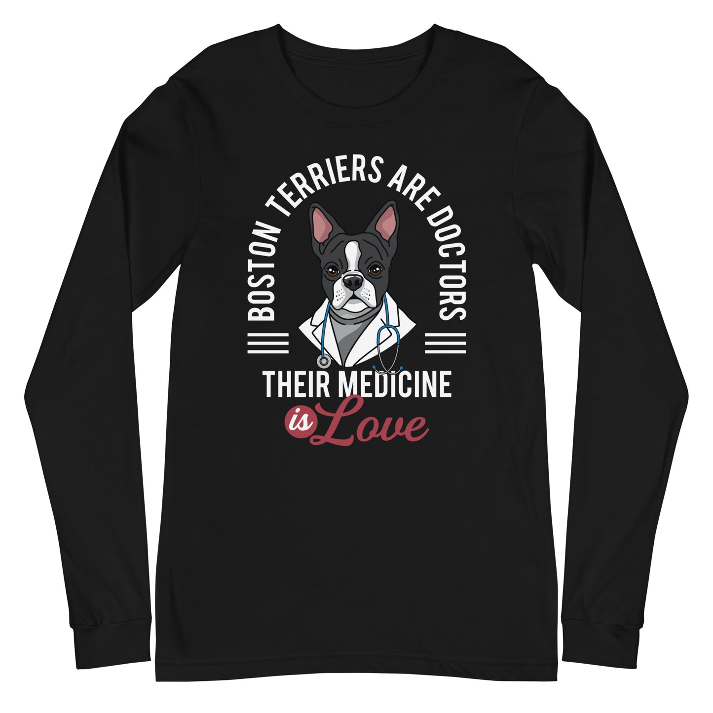 Boston Terriers Are Doctors Their Medicine Is Love Long Sleeve Tee