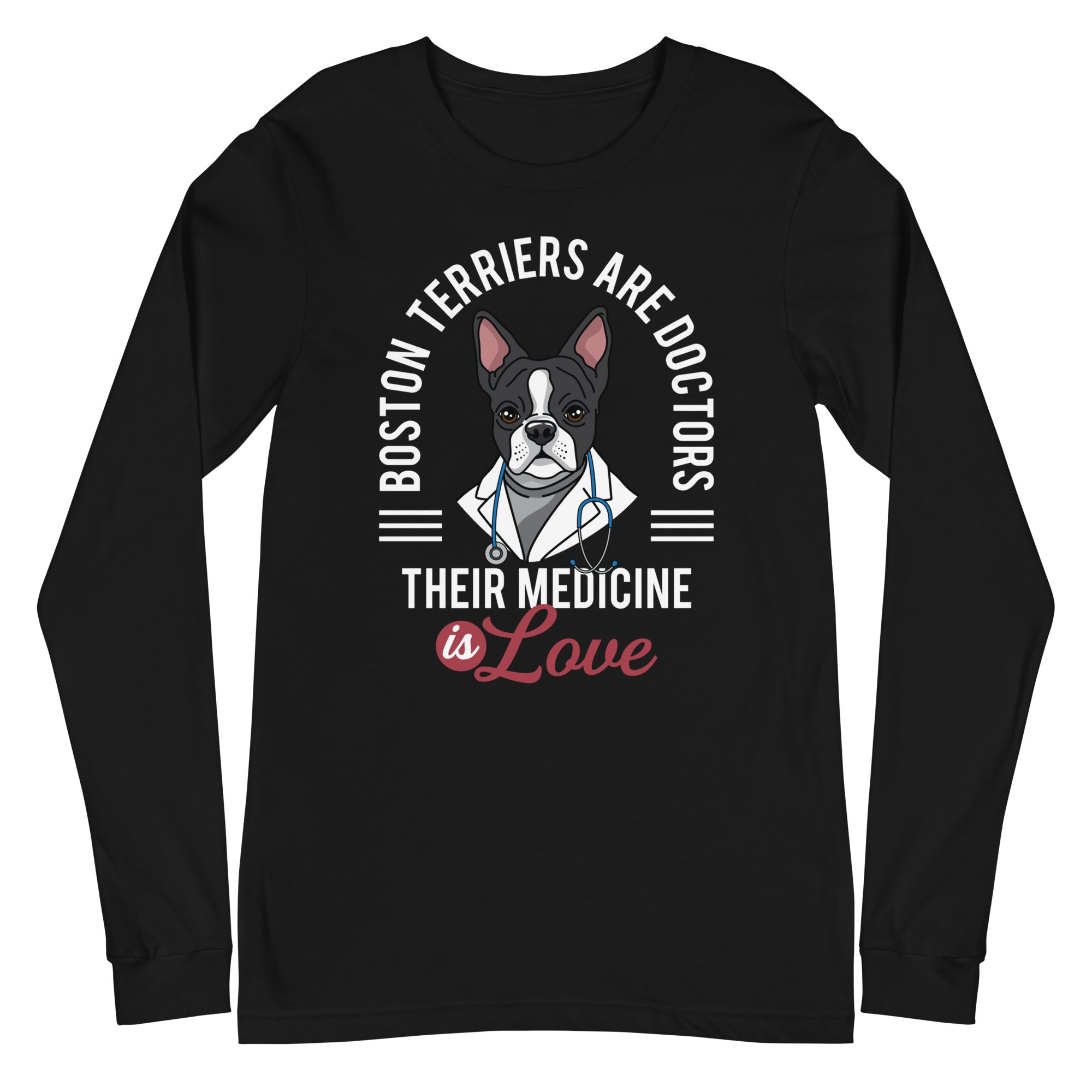 Boston Terriers Are Doctors Their Medicine Is Love Long Sleeve Tee
