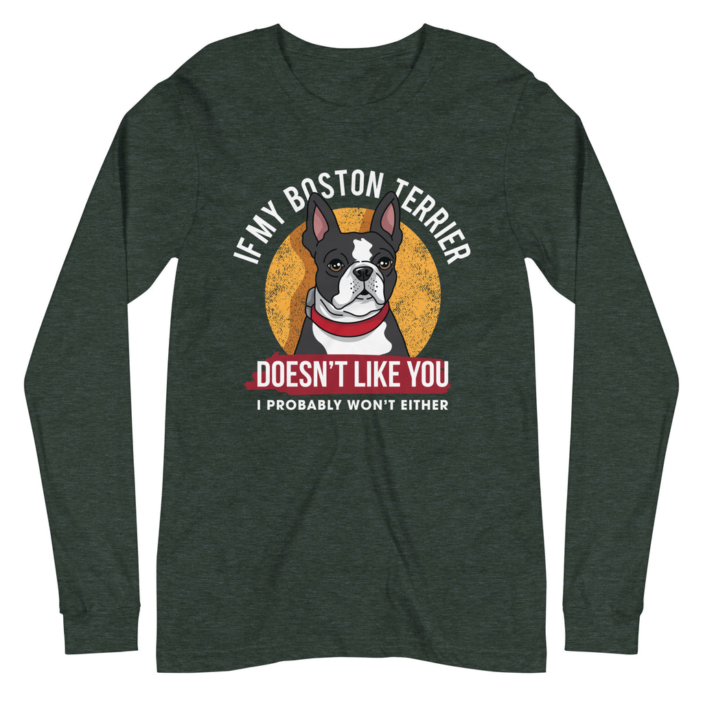 If My Boston Terrier Doesn't Like You I Probably Won't Either Long Sleeve Tee