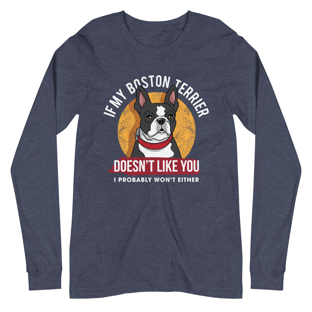 If My Boston Terrier Doesn't Like You I Probably Won't Either Long Sleeve Tee