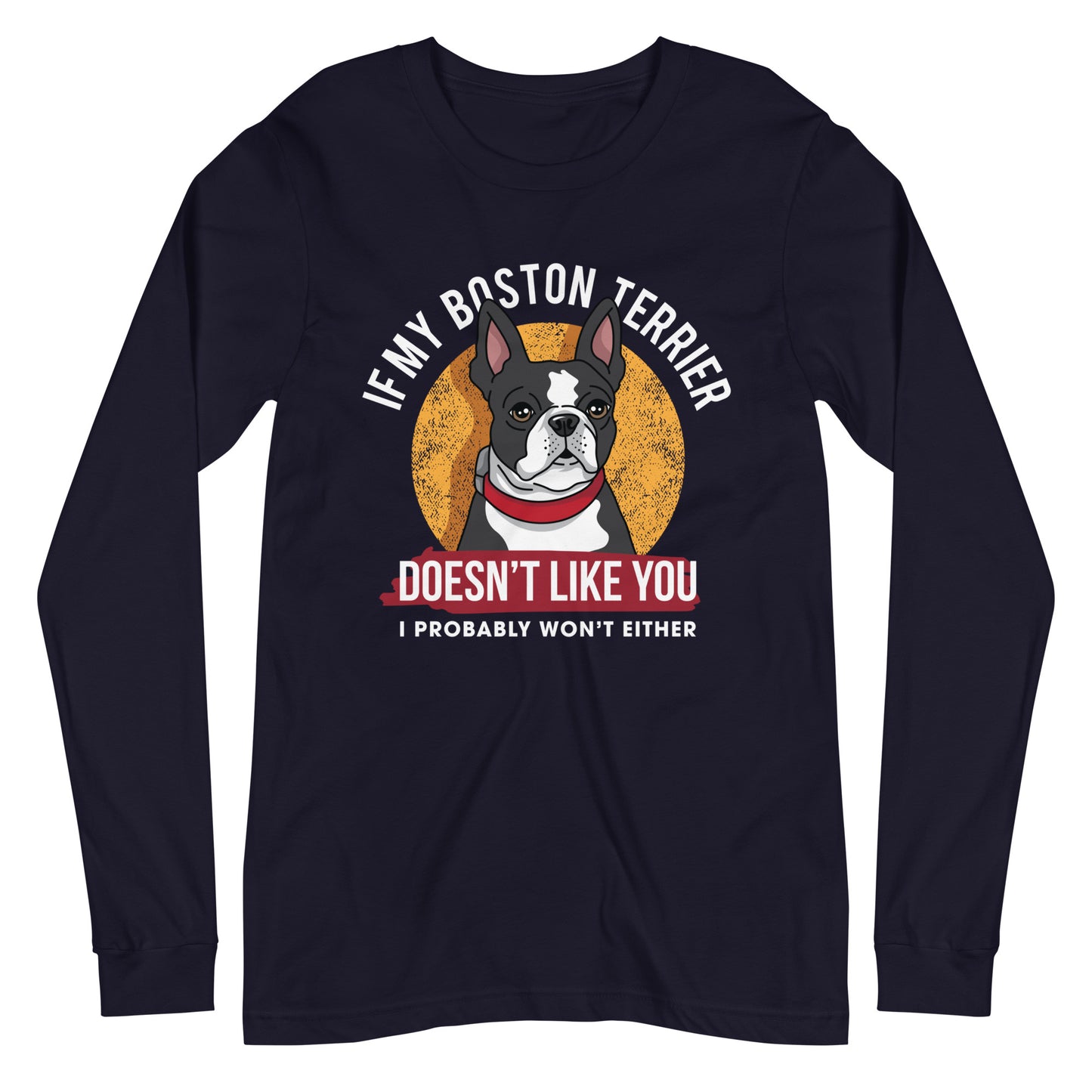 If My Boston Terrier Doesn't Like You I Probably Won't Either Long Sleeve Tee