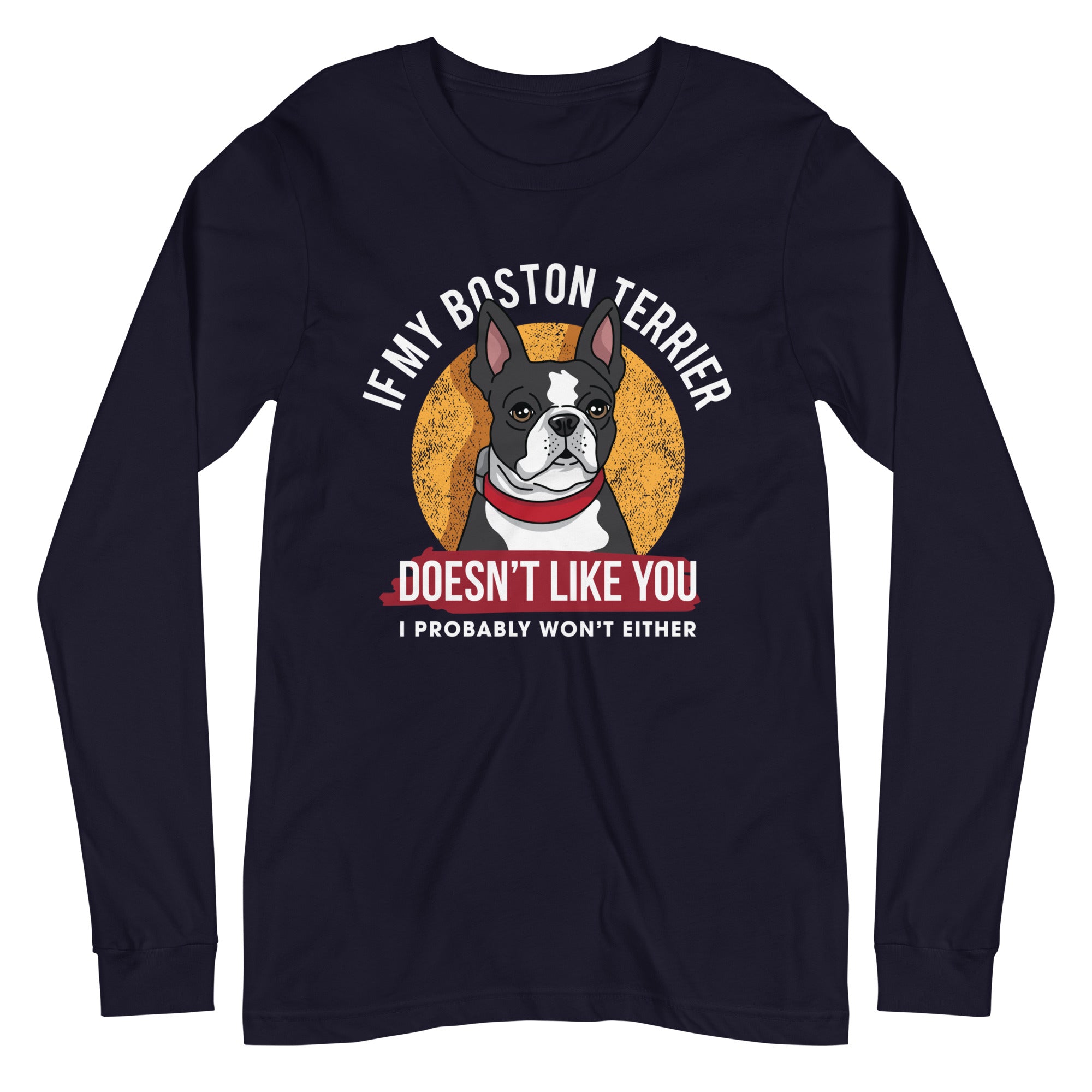 If My Boston Terrier Doesn't Like You I Probably Won't Either Long Sleeve Tee