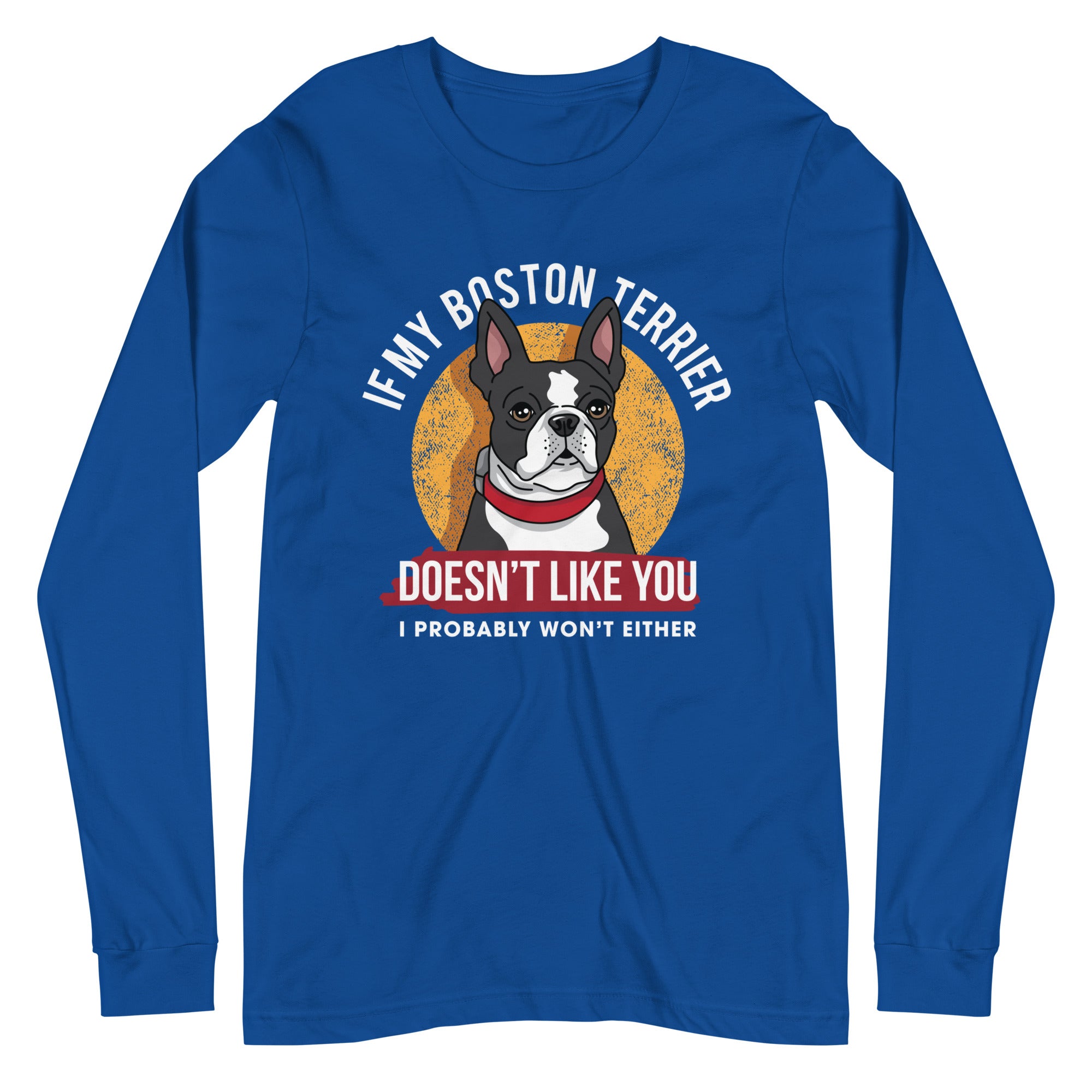 If My Boston Terrier Doesn't Like You I Probably Won't Either Long Sleeve Tee