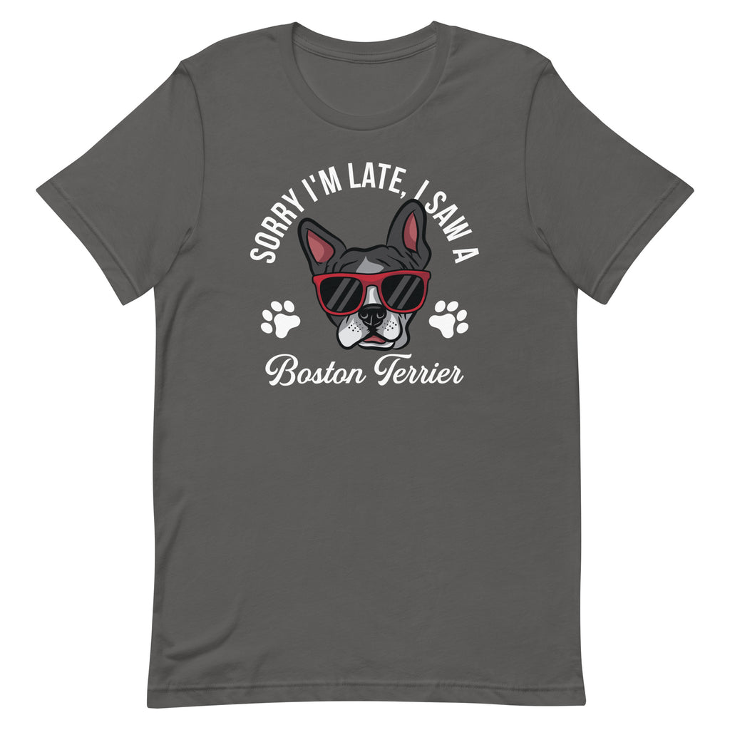 Sorry I'm Late, I Saw A Boston Terrier T-shirt
