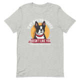 If My Boston Terrier Doesn't Like You I Probably Won't Either T-Shirt