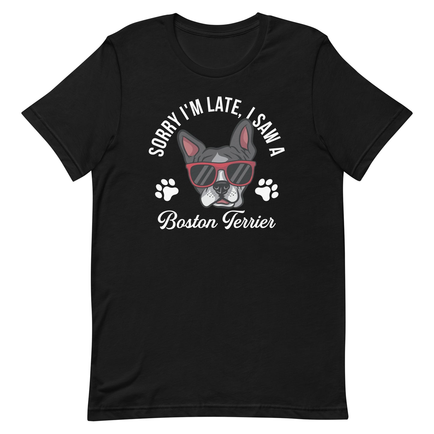 Sorry I'm Late, I Saw A Boston Terrier T-shirt