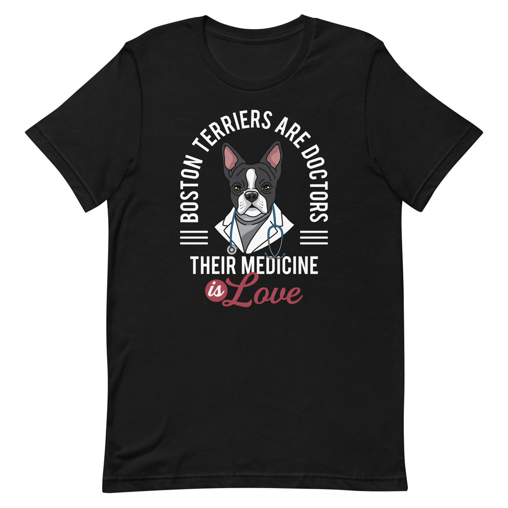 Boston Terriers Are Doctors Their Medicine Is Love T-Shirt