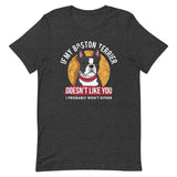 If My Boston Terrier Doesn't Like You I Probably Won't Either T-Shirt
