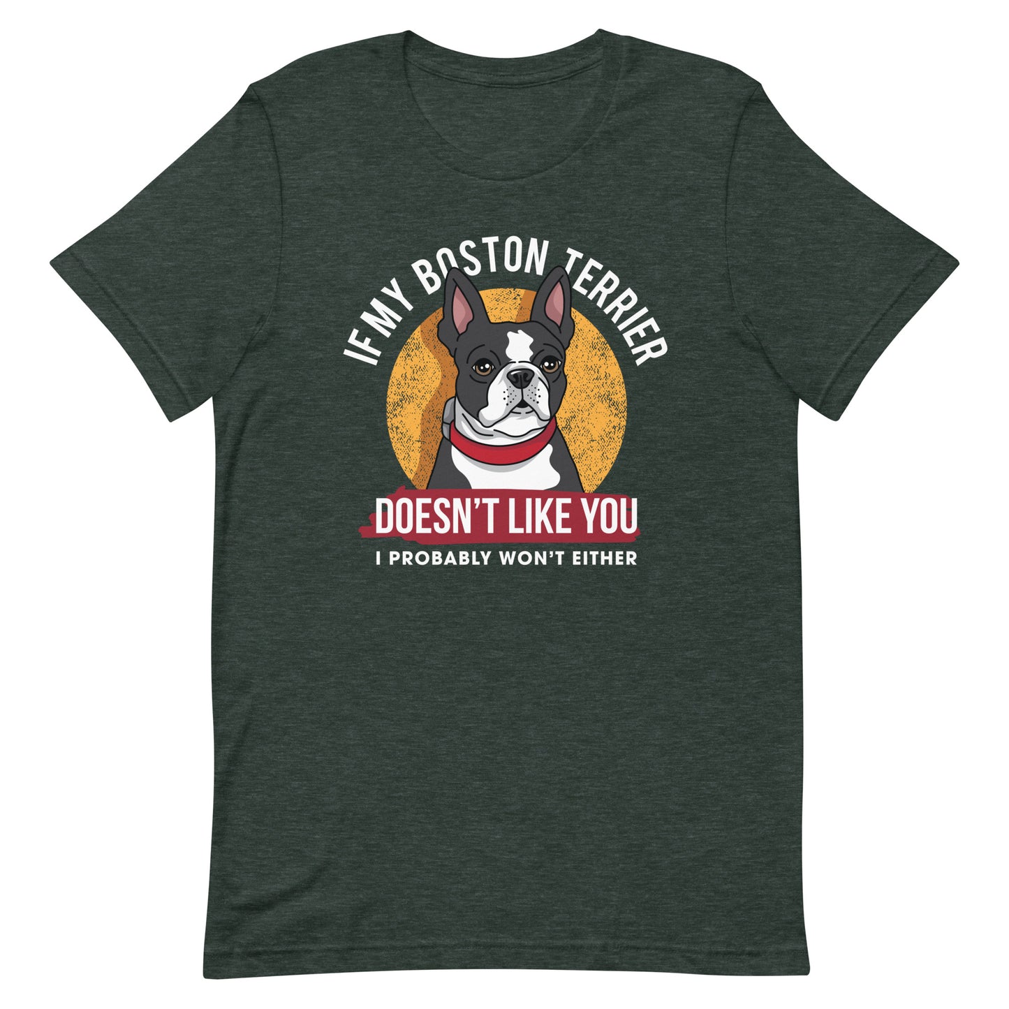 If My Boston Terrier Doesn't Like You I Probably Won't Either T-Shirt