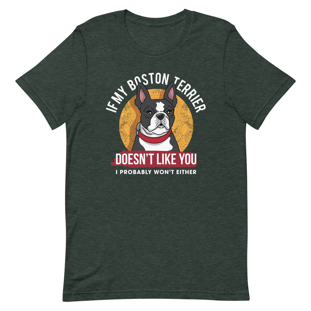 If My Boston Terrier Doesn't Like You I Probably Won't Either T-Shirt