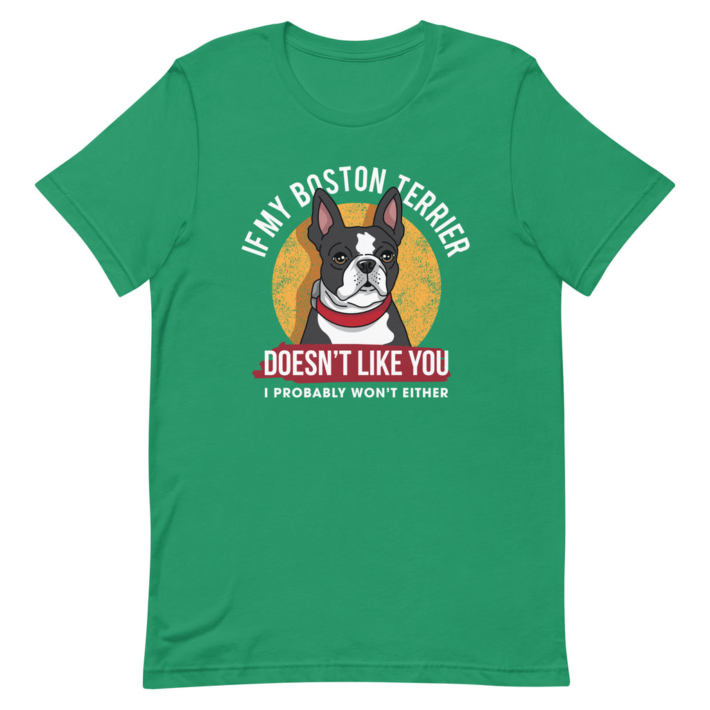 If My Boston Terrier Doesn't Like You I Probably Won't Either T-Shirt