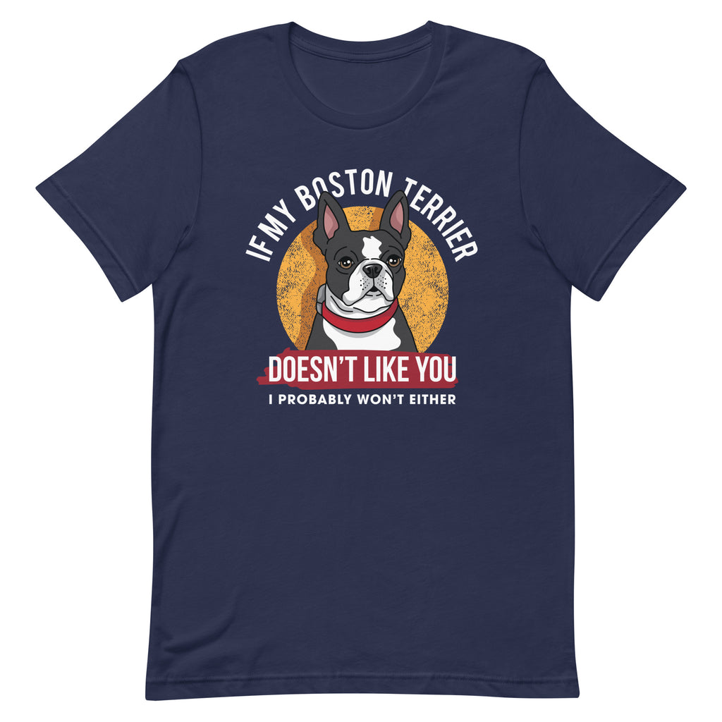 If My Boston Terrier Doesn't Like You I Probably Won't Either T-Shirt